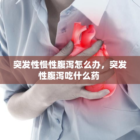 突發(fā)性慢性腹瀉怎么辦，突發(fā)性腹瀉吃什么藥 