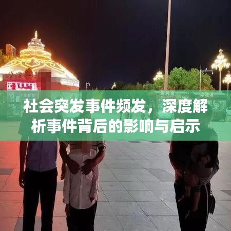 社會(huì)突發(fā)事件頻發(fā)，深度解析事件背后的影響與啟示