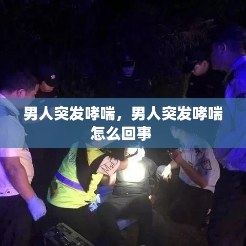 男人突發(fā)哮喘，男人突發(fā)哮喘怎么回事 