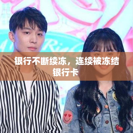 銀行不斷續(xù)凍，連續(xù)被凍結(jié)銀行卡 