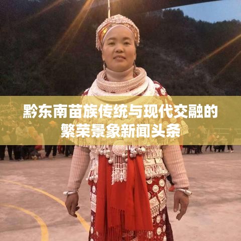 黔東南苗族傳統(tǒng)與現(xiàn)代交融的繁榮景象新聞頭條