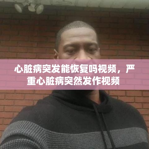 心臟病突發(fā)能恢復(fù)嗎視頻，嚴(yán)重心臟病突然發(fā)作視頻 