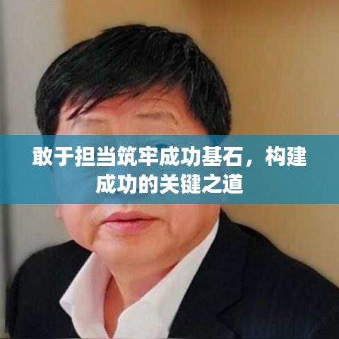 敢于擔(dān)當(dāng)筑牢成功基石，構(gòu)建成功的關(guān)鍵之道