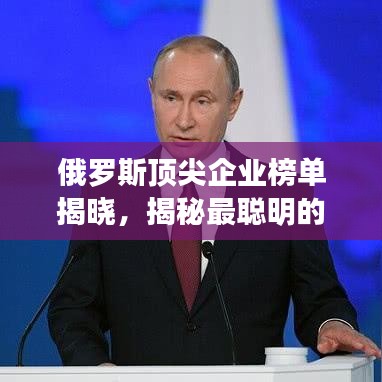 俄羅斯頂尖企業(yè)榜單揭曉，揭秘最聰明的公司排名