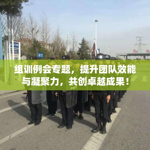 組訓例會專題，提升團隊效能與凝聚力，共創(chuàng)卓越成果！