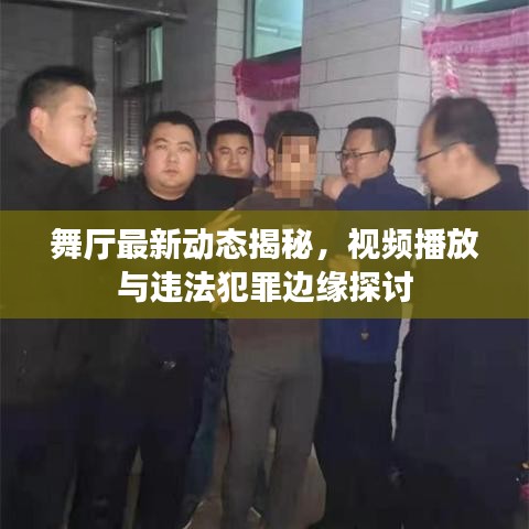 舞廳最新動(dòng)態(tài)揭秘，視頻播放與違法犯罪邊緣探討