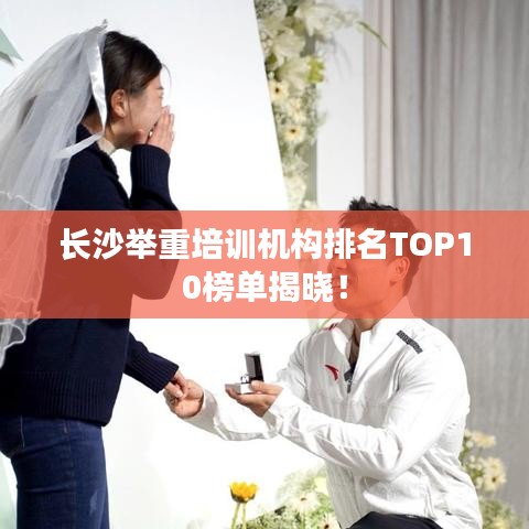 長(zhǎng)沙舉重培訓(xùn)機(jī)構(gòu)排名TOP10榜單揭曉！