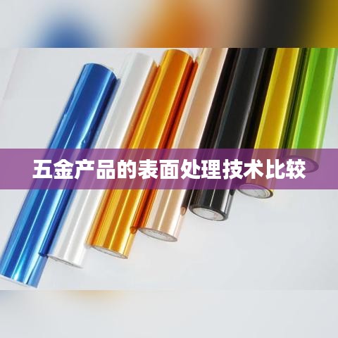 五金產(chǎn)品表面處理技術深度解析比較