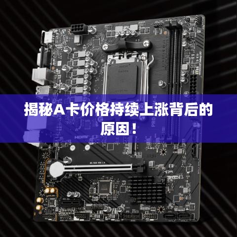 揭秘A卡價(jià)格持續(xù)上漲背后的原因！