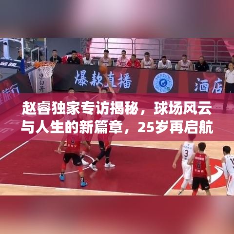 趙睿獨家專訪揭秘，球場風(fēng)云與人生的新篇章，25歲再啟航