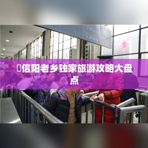 ?信陽老鄉(xiāng)獨家旅游攻略大盤點