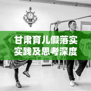 甘肅育兒假落實實踐及思考深度解析