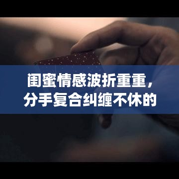 閨蜜情感波折重重，分手復(fù)合糾纏不休的心路歷程