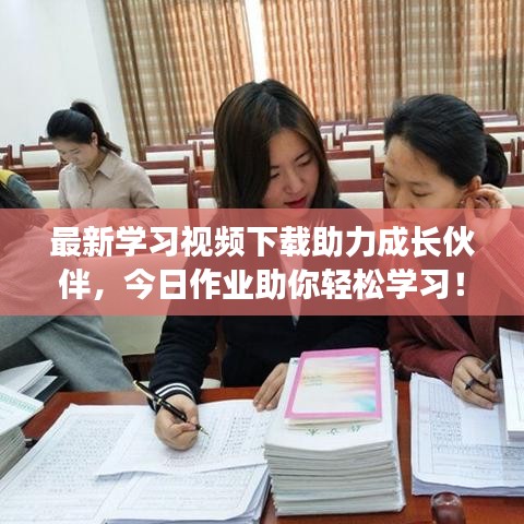 最新學(xué)習(xí)視頻下載助力成長伙伴，今日作業(yè)助你輕松學(xué)習(xí)！