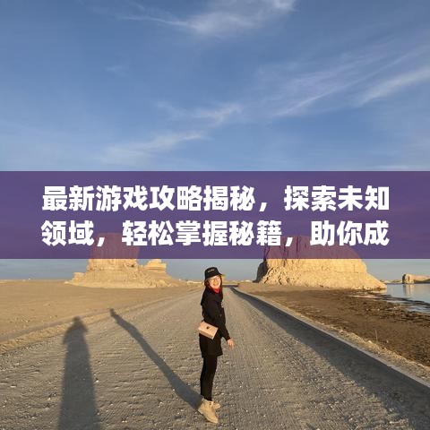 最新游戲攻略揭秘，探索未知領(lǐng)域，輕松掌握秘籍，助你成為游戲達人！