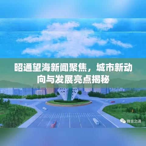 昭通望海新聞聚焦，城市新動(dòng)向與發(fā)展亮點(diǎn)揭秘