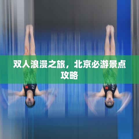 雙人浪漫之旅，北京必游景點(diǎn)攻略