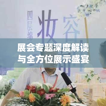 展會(huì)專(zhuān)題深度解讀與全方位展示盛宴