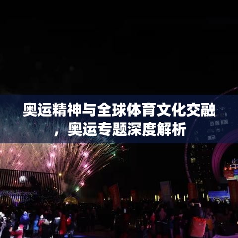 奧運(yùn)精神與全球體育文化交融，奧運(yùn)專(zhuān)題深度解析