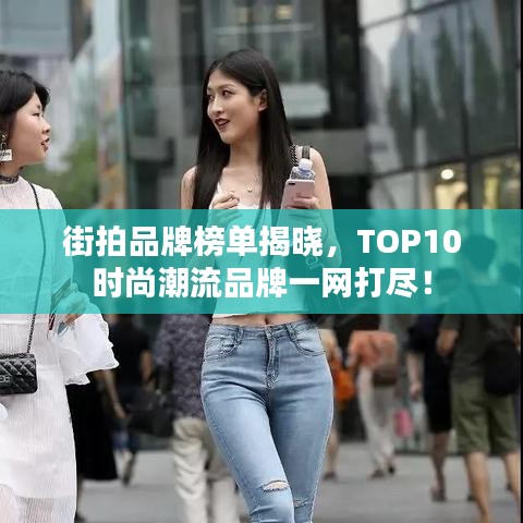 街拍品牌榜單揭曉，TOP10時尚潮流品牌一網(wǎng)打盡！
