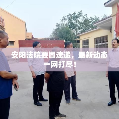 安陽(yáng)法院要聞速遞，最新動(dòng)態(tài)一網(wǎng)打盡！