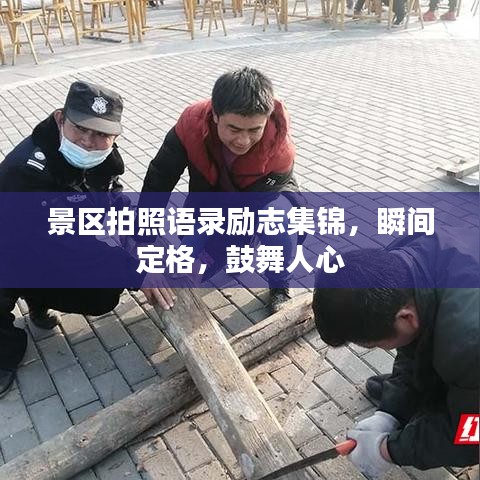景區(qū)拍照語錄勵(lì)志集錦，瞬間定格，鼓舞人心
