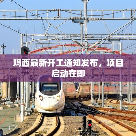 雞西最新開工通知發(fā)布，項目啟動在即