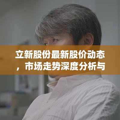 立新股份最新股價動態(tài)，市場走勢深度分析與展望