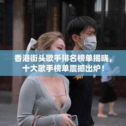 香港街頭歌手排名榜單揭曉，十大歌手榜單震撼出爐！