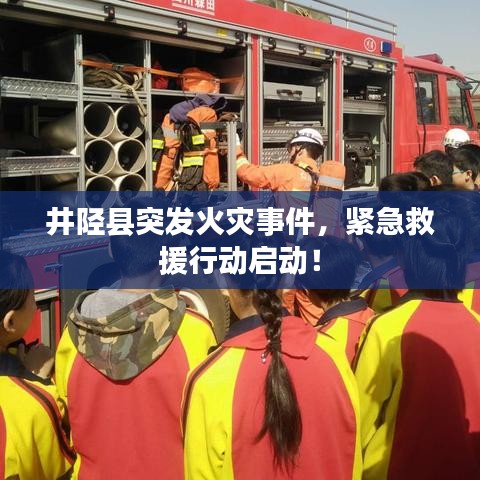井陘縣突發(fā)火災(zāi)事件，緊急救援行動(dòng)啟動(dòng)！