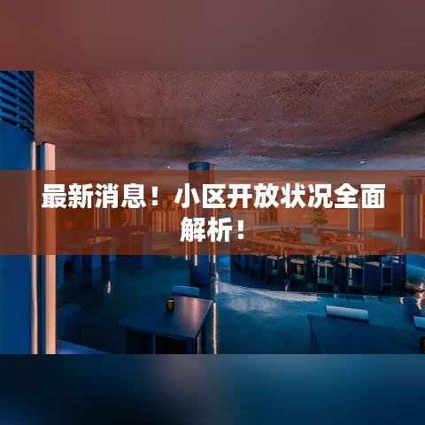最新消息！小區(qū)開放狀況全面解析！