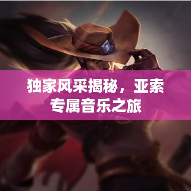獨(dú)家風(fēng)采揭秘，亞索專屬音樂之旅