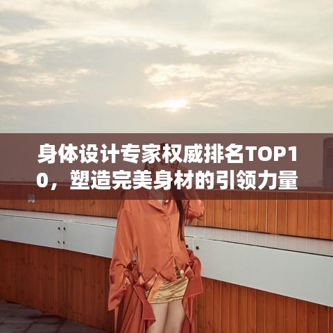 身體設(shè)計(jì)專家權(quán)威排名TOP10，塑造完美身材的引領(lǐng)力量