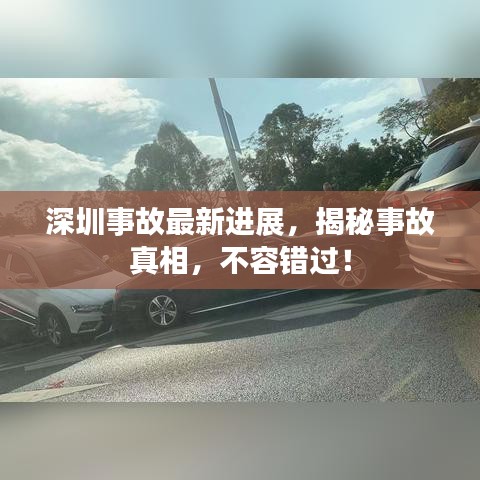 深圳事故最新進(jìn)展，揭秘事故真相，不容錯過！