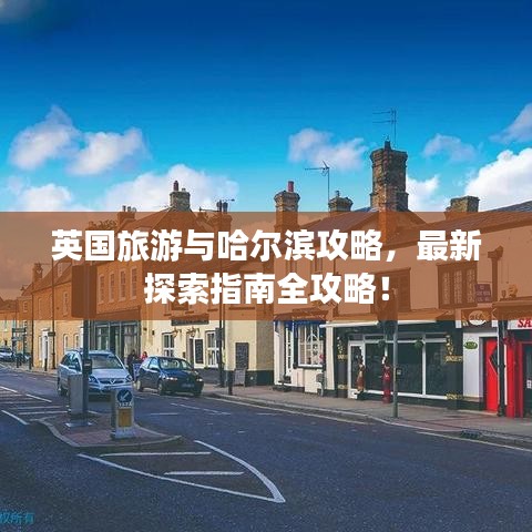英國(guó)旅游與哈爾濱攻略，最新探索指南全攻略！