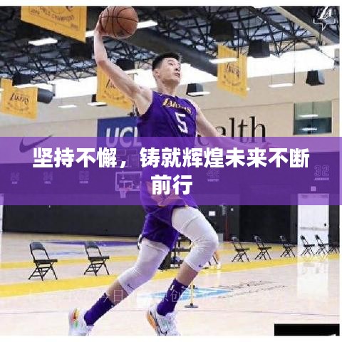 堅(jiān)持不懈，鑄就輝煌未來不斷前行