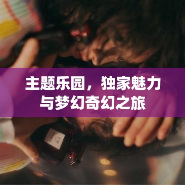 主題樂園，獨(dú)家魅力與夢(mèng)幻奇幻之旅