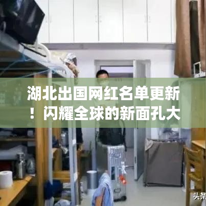 湖北出國(guó)網(wǎng)紅名單更新！閃耀全球的新面孔大揭秘