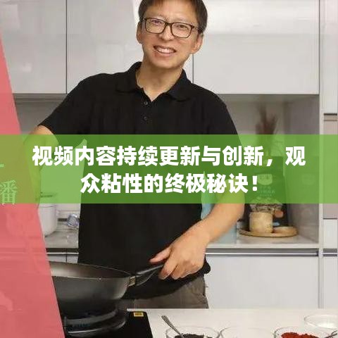 視頻內(nèi)容持續(xù)更新與創(chuàng)新，觀眾粘性的終極秘訣！
