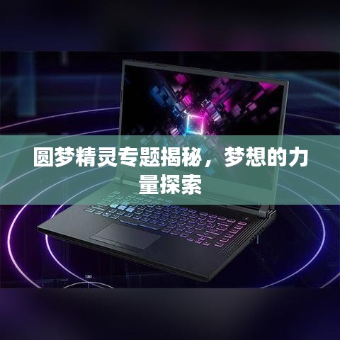 圓夢精靈專題揭秘，夢想的力量探索