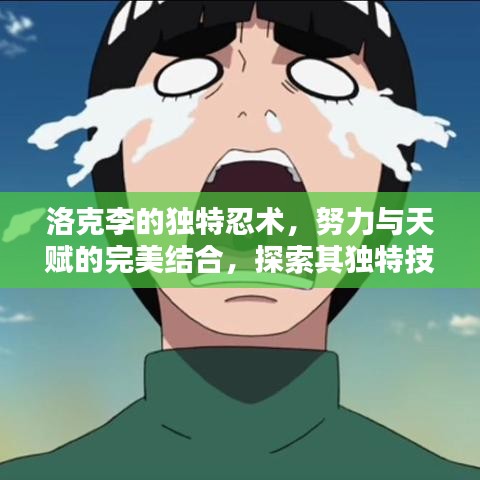 洛克李的獨(dú)特忍術(shù)，努力與天賦的完美結(jié)合，探索其獨(dú)特技能之路