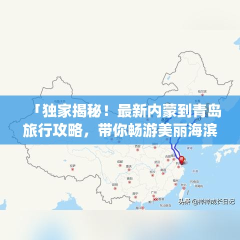 「獨(dú)家揭秘！最新內(nèi)蒙到青島旅行攻略，帶你暢游美麗海濱城市！」