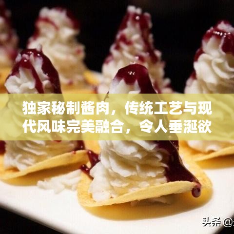 獨家秘制醬肉，傳統(tǒng)工藝與現(xiàn)代風味完美融合，令人垂涎欲滴！