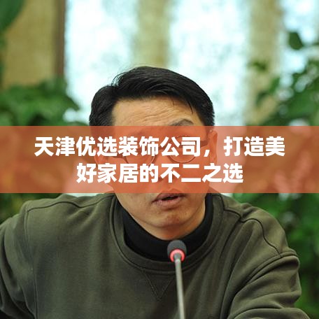 天津優(yōu)選裝飾公司，打造美好家居的不二之選