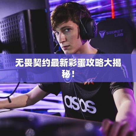 無畏契約最新彩蛋攻略大揭秘！