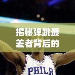 揭秘彈跳最差者背后的故事，全球排名榜單獨(dú)家揭秘