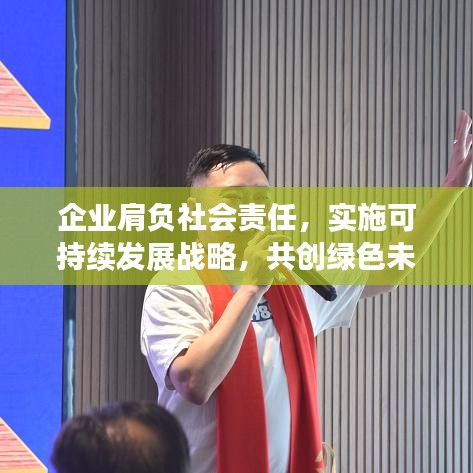 企業(yè)肩負(fù)社會責(zé)任，實(shí)施可持續(xù)發(fā)展戰(zhàn)略，共創(chuàng)綠色未來
