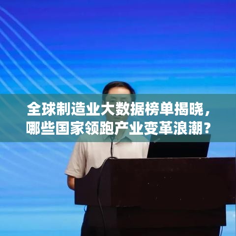 全球制造業(yè)大數(shù)據(jù)榜單揭曉，哪些國(guó)家領(lǐng)跑產(chǎn)業(yè)變革浪潮？