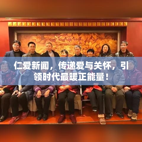 仁愛新聞，傳遞愛與關(guān)懷，引領(lǐng)時(shí)代最暖正能量！