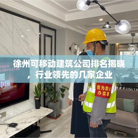 徐州可移動(dòng)建筑公司排名揭曉，行業(yè)領(lǐng)先的幾家企業(yè)